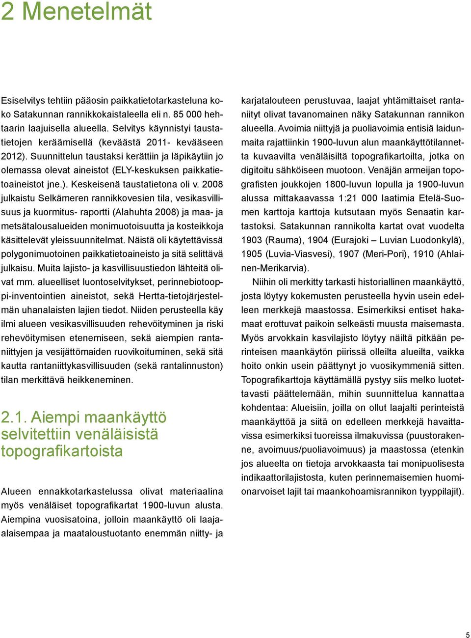 2008 julkaistu Selkämeren rannikkovesien tila, vesikasvillisuus ja kuormitus- raportti (Alahuhta 2008) ja maa- ja metsätalousalueiden monimuotoisuutta ja kosteikkoja käsittelevät yleissuunnitelmat.
