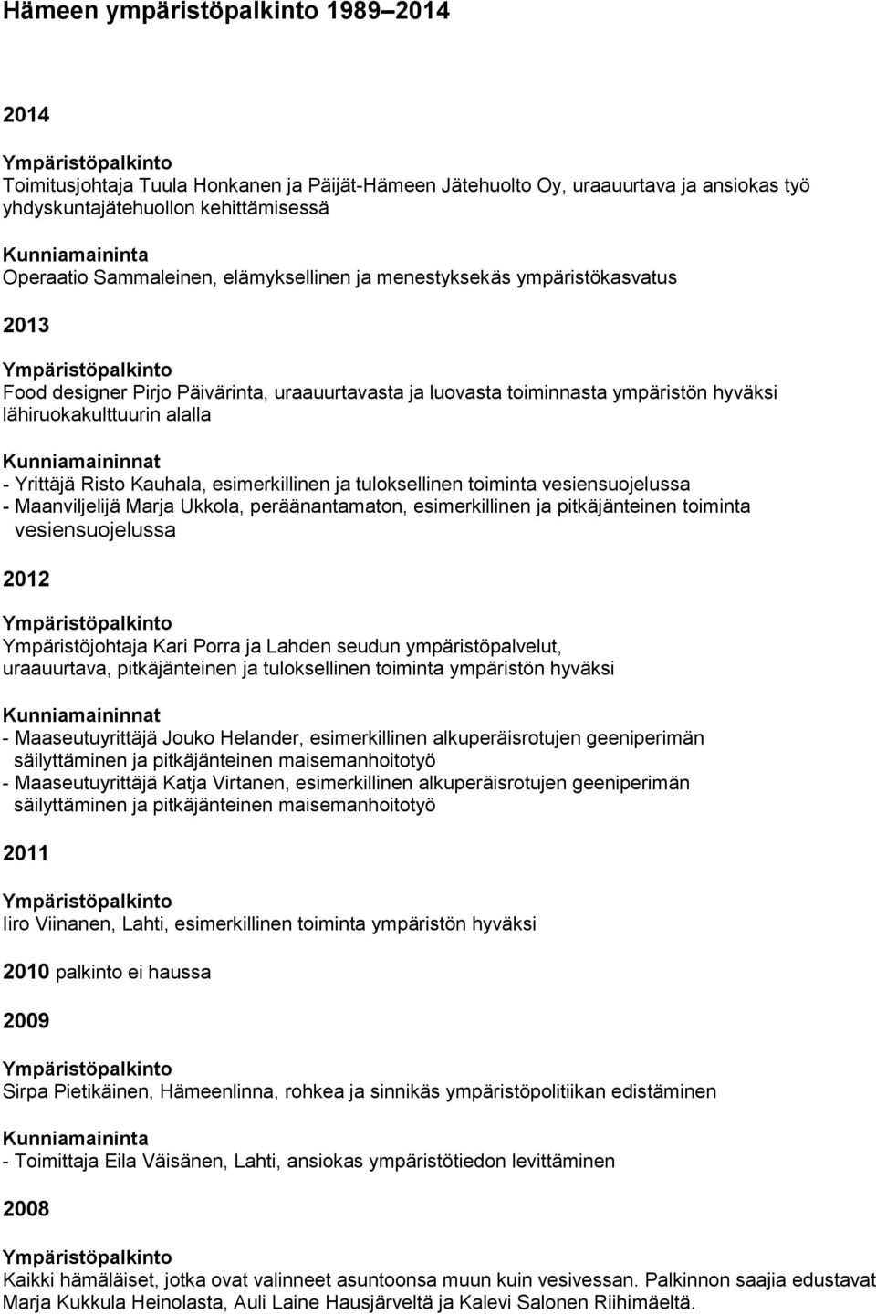 esimerkillinen ja tuloksellinen toiminta vesiensuojelussa - Maanviljelijä Marja Ukkola, peräänantamaton, esimerkillinen ja pitkäjänteinen toiminta vesiensuojelussa 2012 Ympäristöjohtaja Kari Porra ja