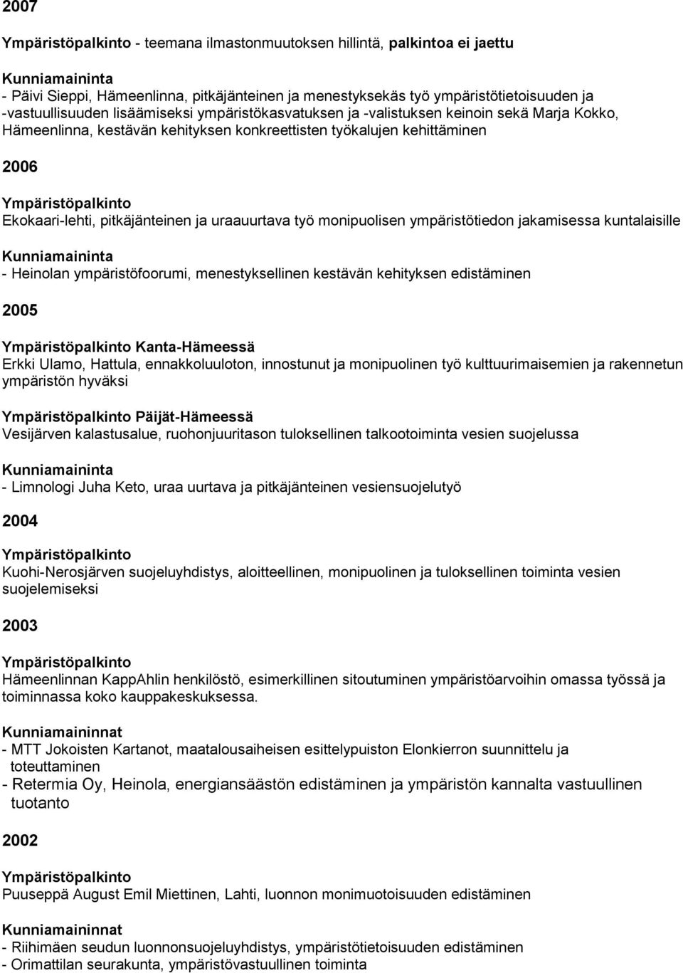 monipuolisen ympäristötiedon jakamisessa kuntalaisille - Heinolan ympäristöfoorumi, menestyksellinen kestävän kehityksen edistäminen 2005 Kanta-Hämeessä Erkki Ulamo, Hattula, ennakkoluuloton,