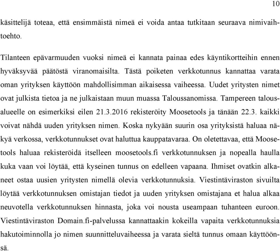 Tästä poiketen verkkotunnus kannattaa varata oman yrityksen käyttöön mahdollisimman aikaisessa vaiheessa. Uudet yritysten nimet ovat julkista tietoa ja ne julkaistaan muun muassa Taloussanomissa.