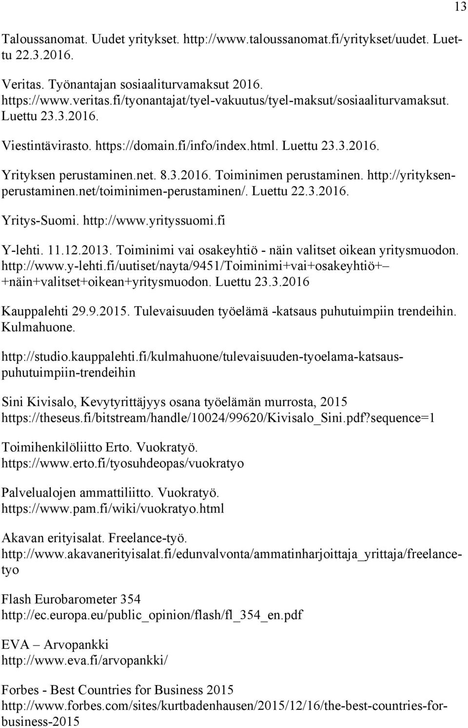 http://yrityksenperustaminen.net/toiminimen-perustaminen/. Luettu 22.3.2016. Yritys-Suomi. http://www.yrityssuomi.fi Y-lehti. 11.12.2013. Toiminimi vai osakeyhtiö - näin valitset oikean yritysmuodon.