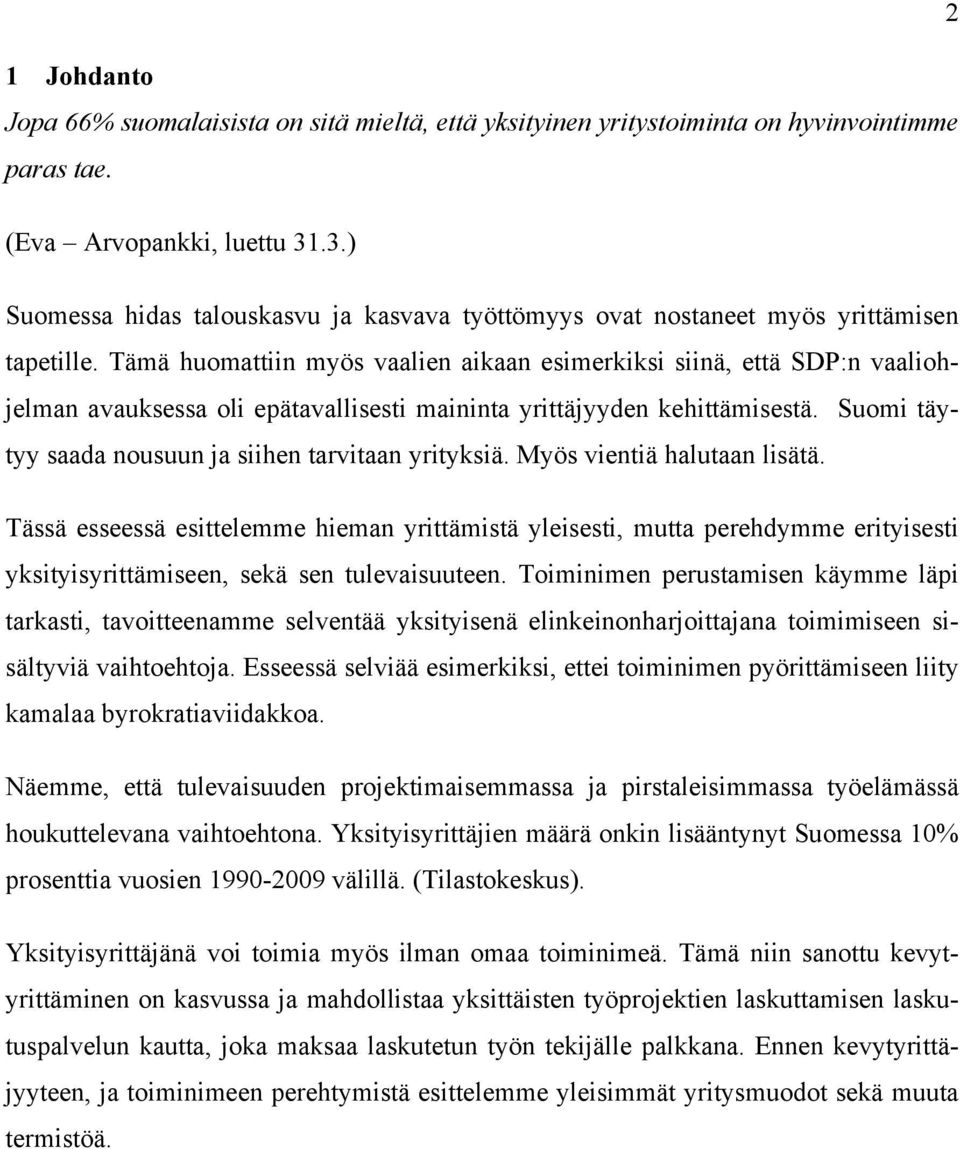 Tämä huomattiin myös vaalien aikaan esimerkiksi siinä, että SDP:n vaaliohjelman avauksessa oli epätavallisesti maininta yrittäjyyden kehittämisestä.