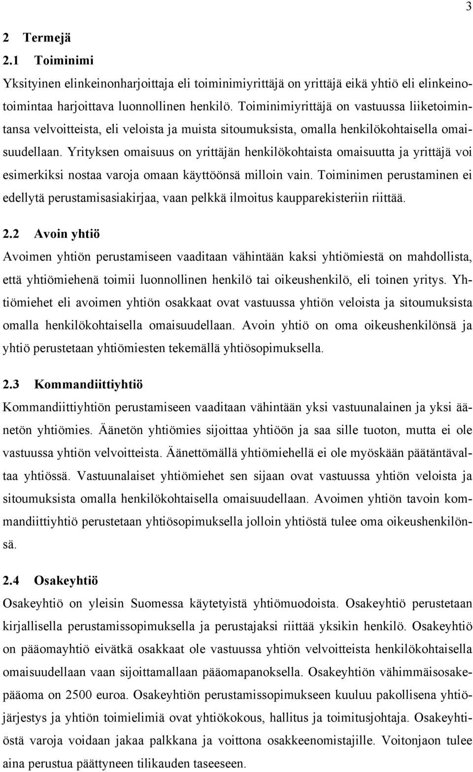 Yrityksen omaisuus on yrittäjän henkilökohtaista omaisuutta ja yrittäjä voi esimerkiksi nostaa varoja omaan käyttöönsä milloin vain.