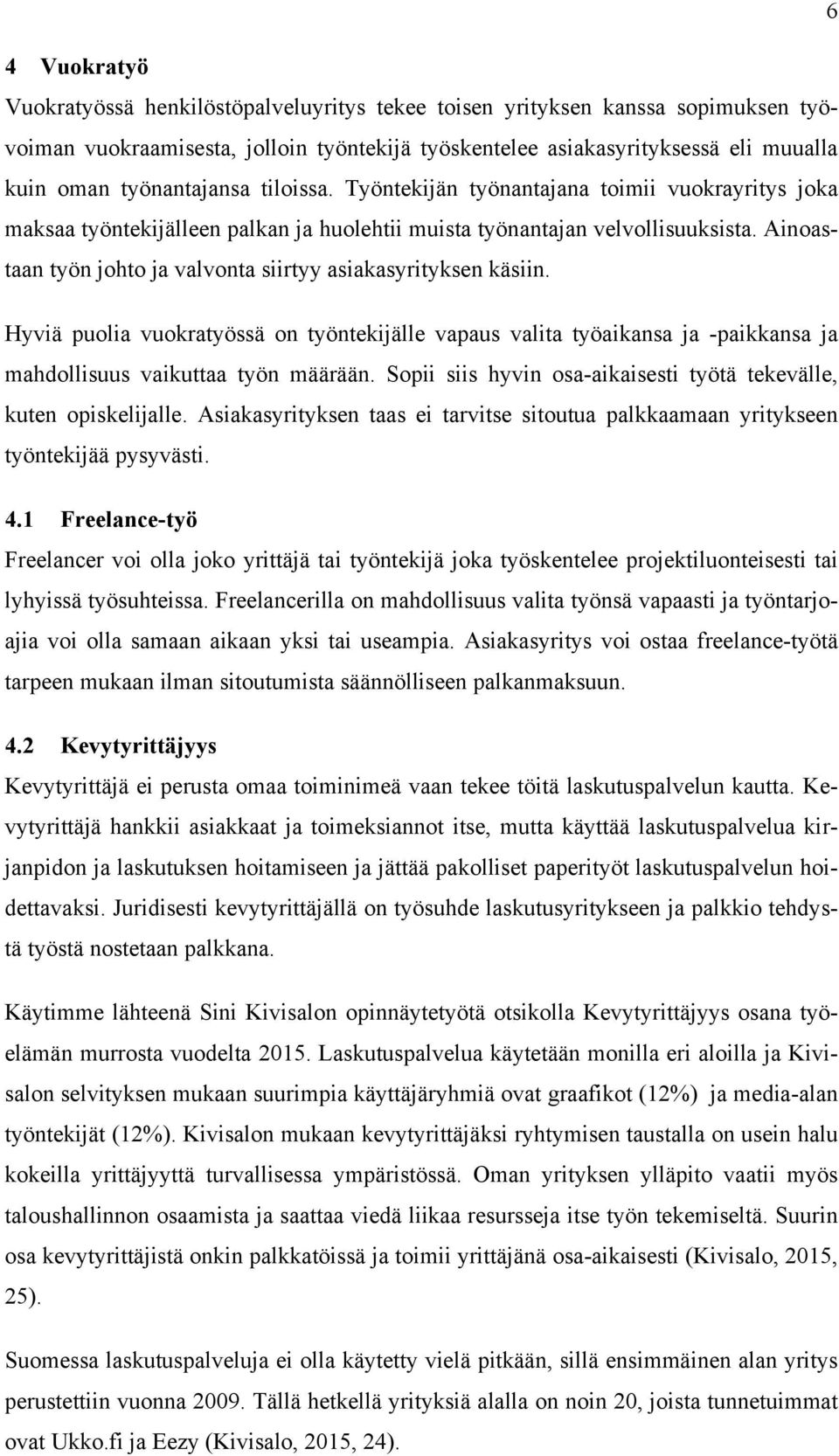 Ainoastaan työn johto ja valvonta siirtyy asiakasyrityksen käsiin. Hyviä puolia vuokratyössä on työntekijälle vapaus valita työaikansa ja -paikkansa ja mahdollisuus vaikuttaa työn määrään.