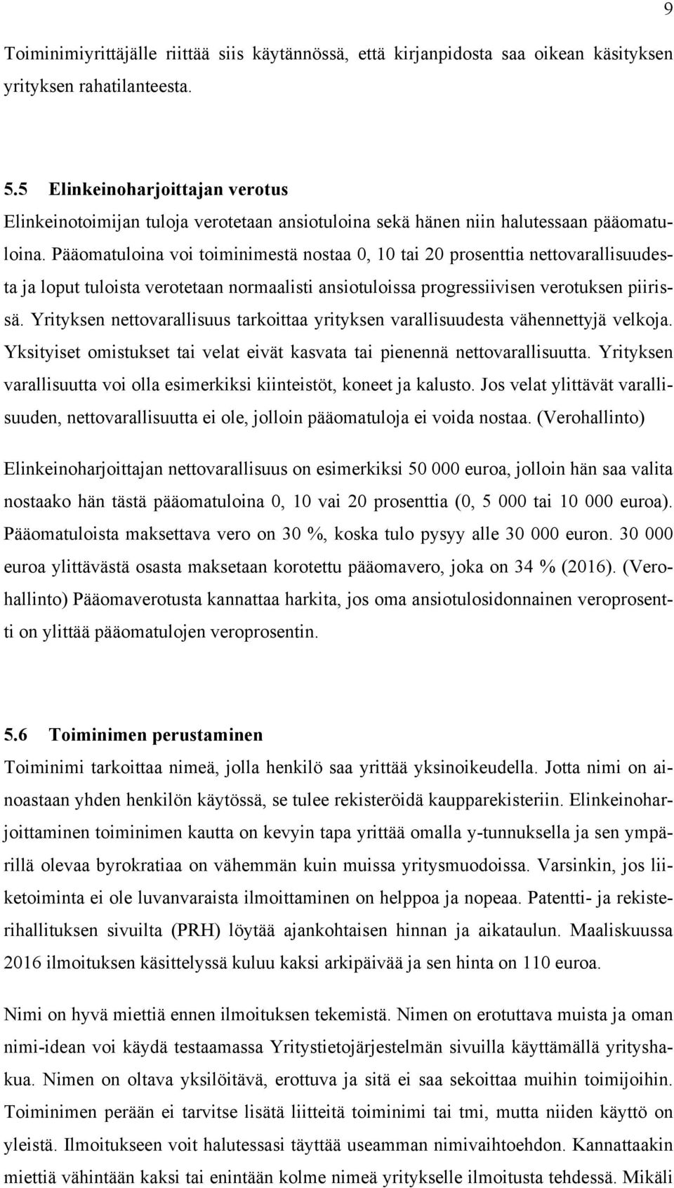 Pääomatuloina voi toiminimestä nostaa 0, 10 tai 20 prosenttia nettovarallisuudesta ja loput tuloista verotetaan normaalisti ansiotuloissa progressiivisen verotuksen piirissä.