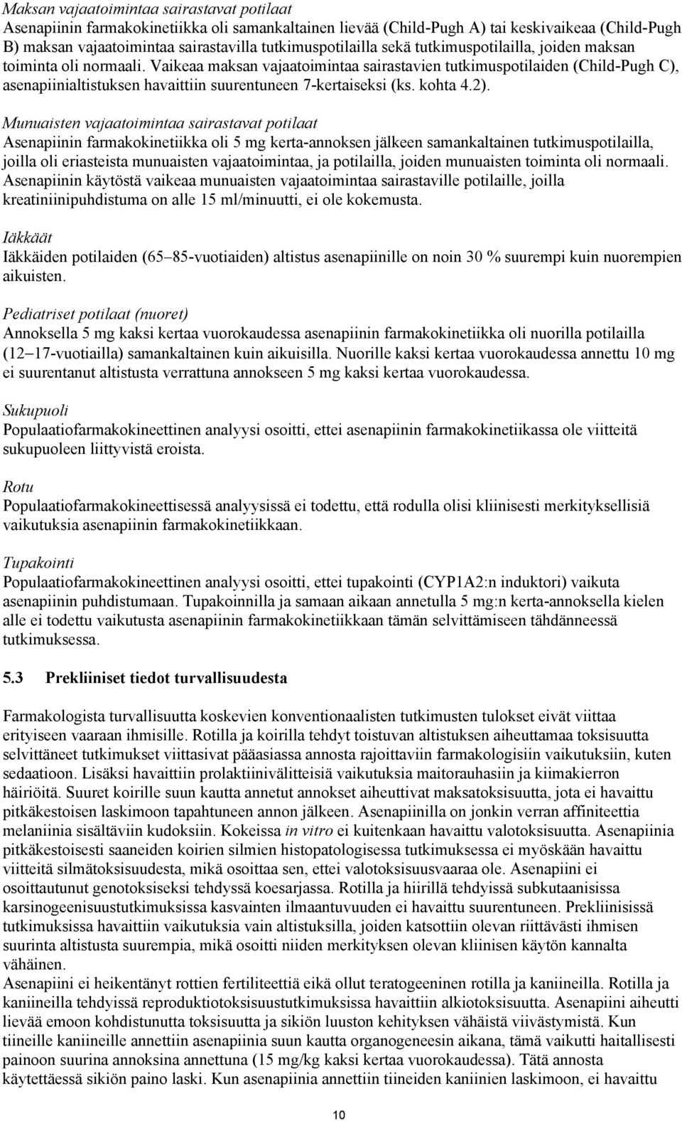 Vaikeaa maksan vajaatoimintaa sairastavien tutkimuspotilaiden (Child-Pugh C), asenapiinialtistuksen havaittiin suurentuneen 7-kertaiseksi (ks. kohta 4.2).