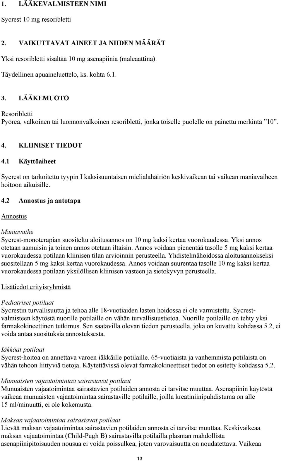 1 Käyttöaiheet Sycrest on tarkoitettu tyypin I kaksisuuntaisen mielialahäiriön keskivaikean tai vaikean maniavaiheen hoitoon aikuisille. 4.