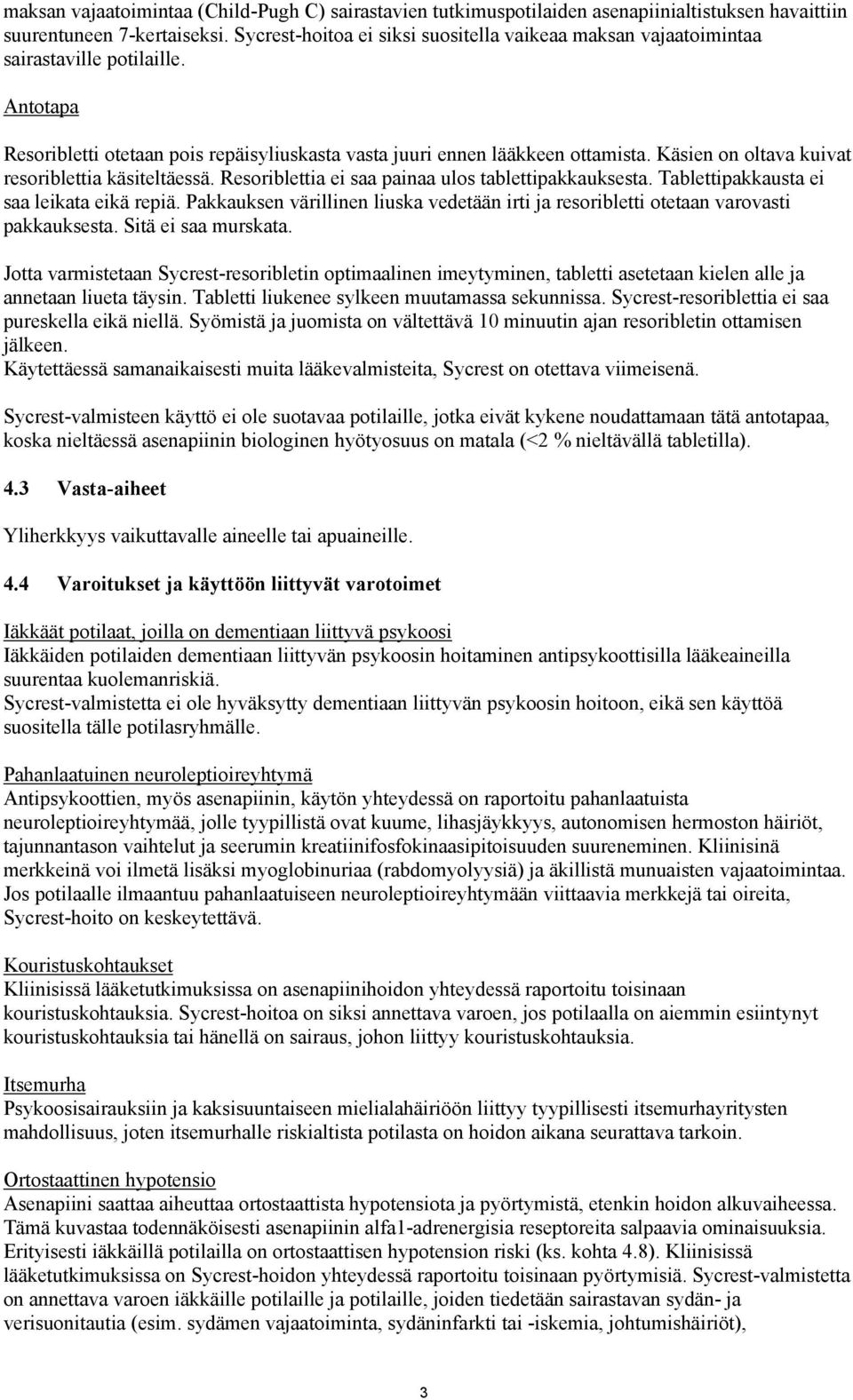 Käsien on oltava kuivat resoriblettia käsiteltäessä. Resoriblettia ei saa painaa ulos tablettipakkauksesta. Tablettipakkausta ei saa leikata eikä repiä.