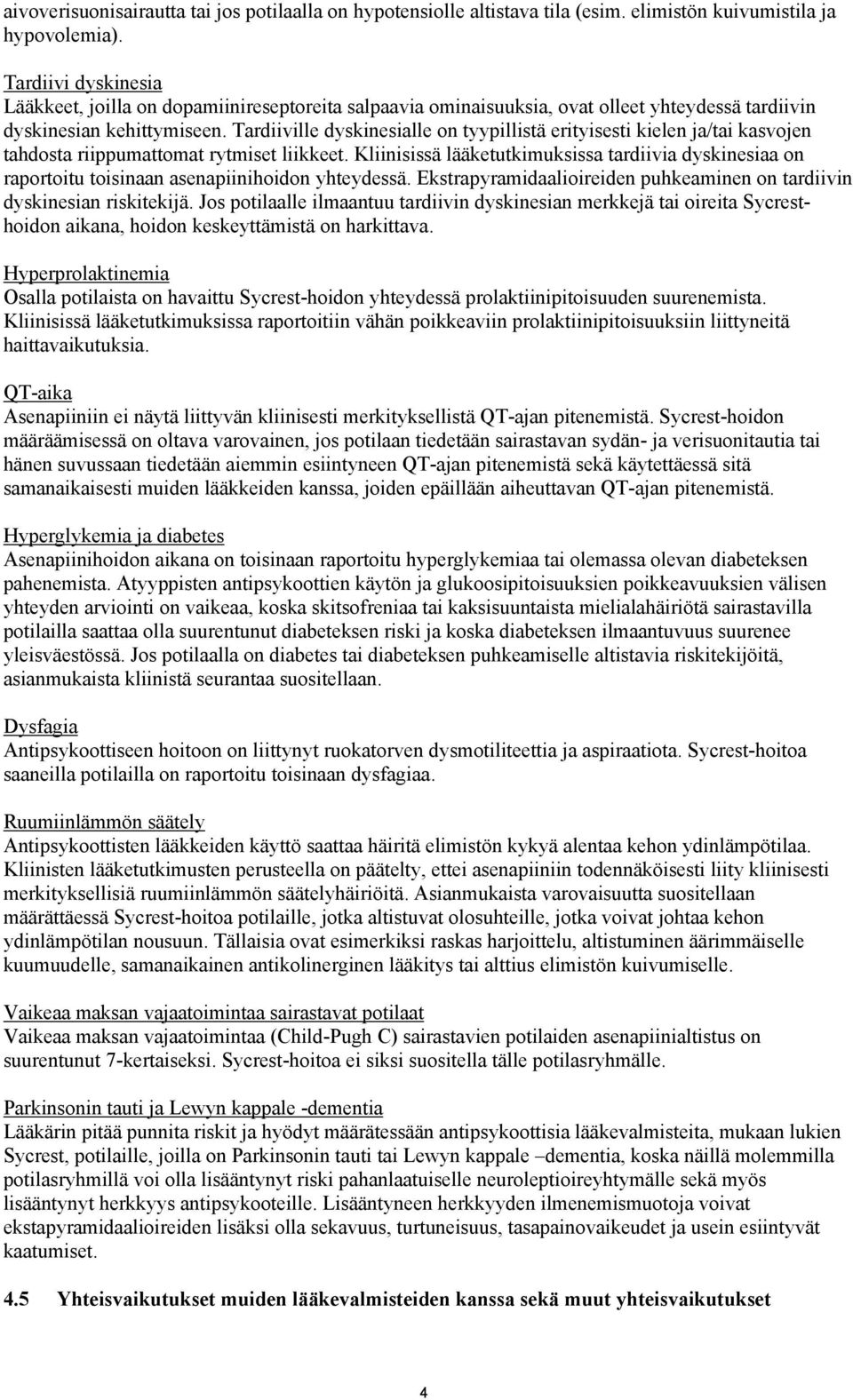 Tardiiville dyskinesialle on tyypillistä erityisesti kielen ja/tai kasvojen tahdosta riippumattomat rytmiset liikkeet.