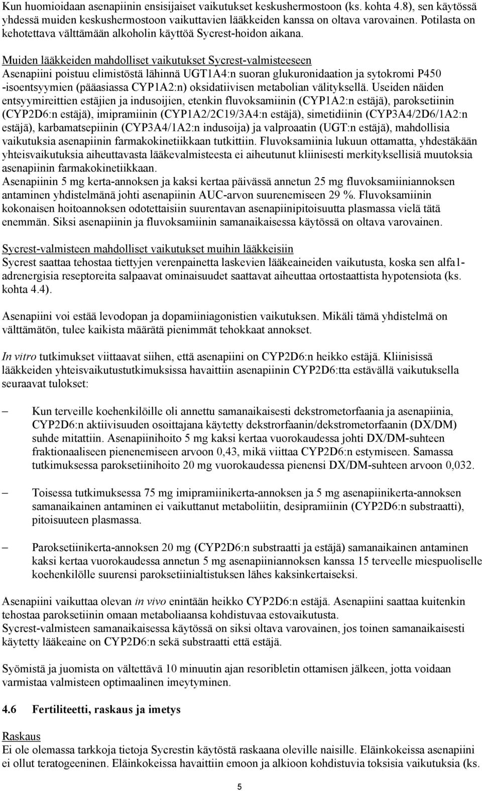 Muiden lääkkeiden mahdolliset vaikutukset Sycrest-valmisteeseen Asenapiini poistuu elimistöstä lähinnä UGT1A4:n suoran glukuronidaation ja sytokromi P450 -isoentsyymien (pääasiassa CYP1A2:n)