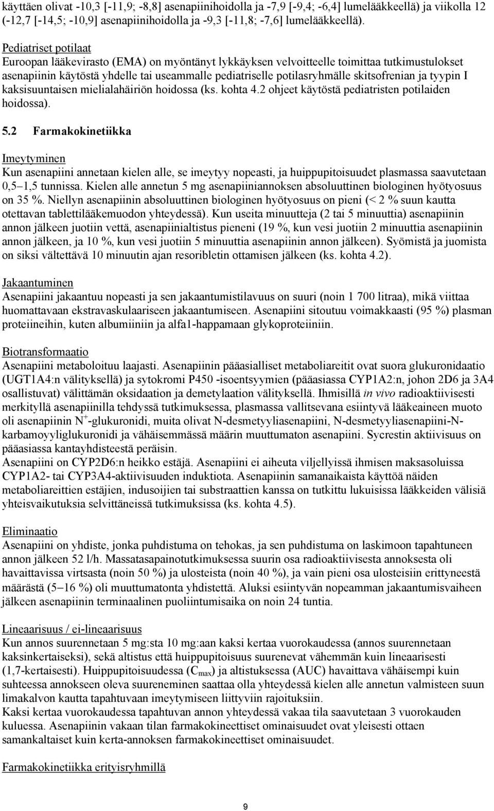 skitsofrenian ja tyypin I kaksisuuntaisen mielialahäiriön hoidossa (ks. kohta 4.2 ohjeet käytöstä pediatristen potilaiden hoidossa). 5.