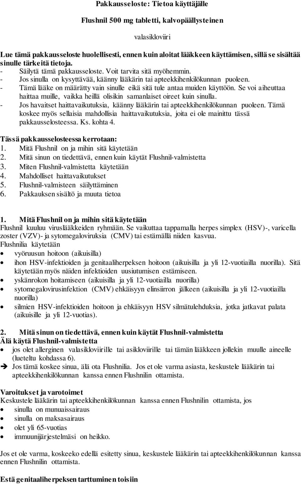- Tämä lääke on määrätty vain sinulle eikä sitä tule antaa muiden käyttöön. Se voi aiheuttaa haittaa muille, vaikka heillä olisikin samanlaiset oireet kuin sinulla.