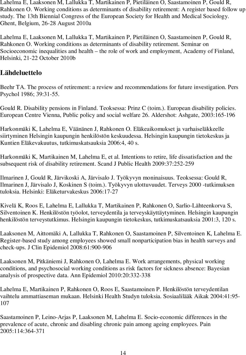 Ghent, Belgium, 26-28 August 2010a Lahelma E, Laaksonen M, Lallukka T, Martikainen P, Pietiläinen O, Saastamoinen P, Gould R, Rahkonen O. Working conditions as determinants of disability retirement.