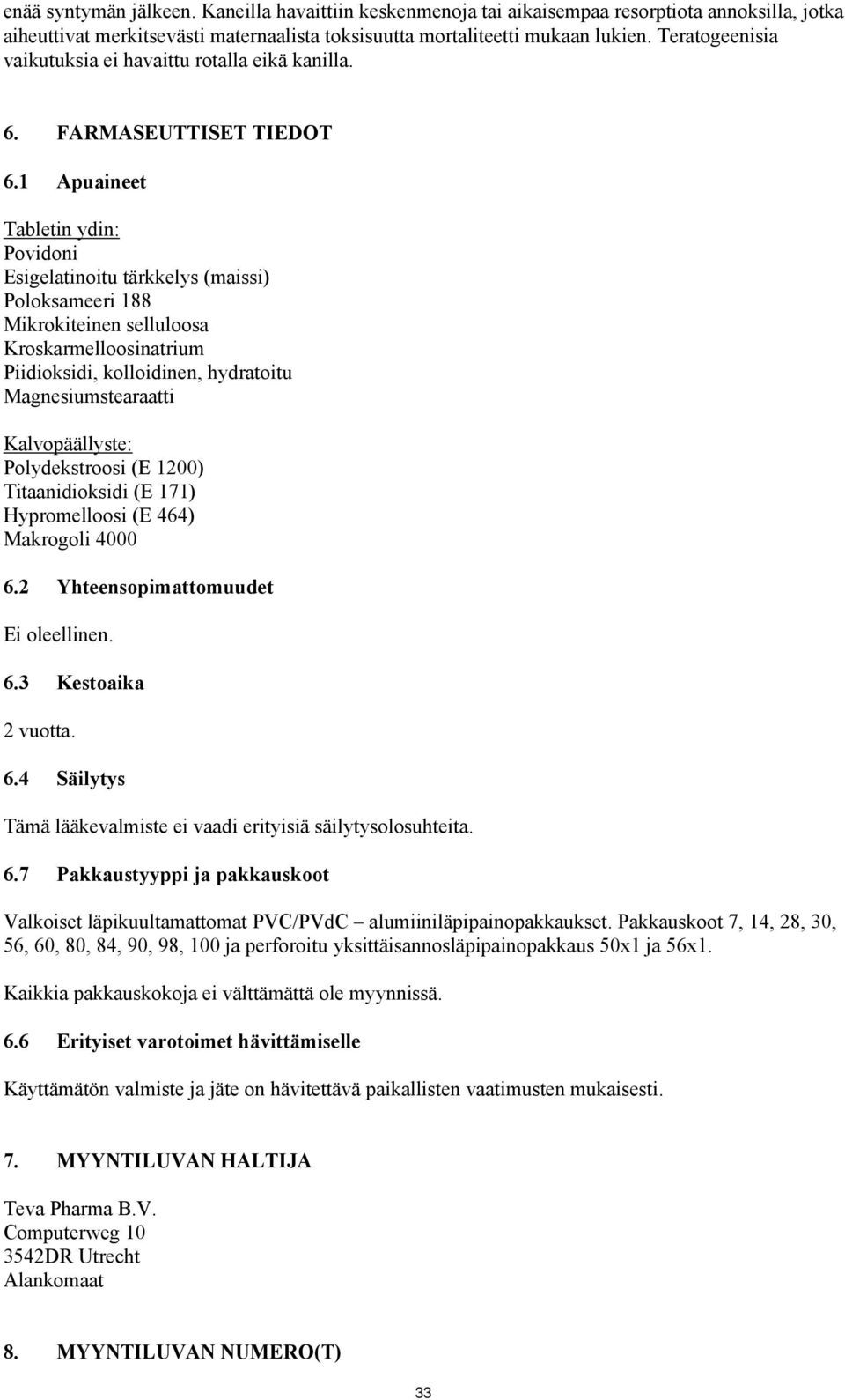 1 Apuaineet Tabletin ydin: Povidoni Esigelatinoitu tärkkelys (maissi) Poloksameeri 188 Mikrokiteinen selluloosa Kroskarmelloosinatrium Piidioksidi, kolloidinen, hydratoitu Magnesiumstearaatti