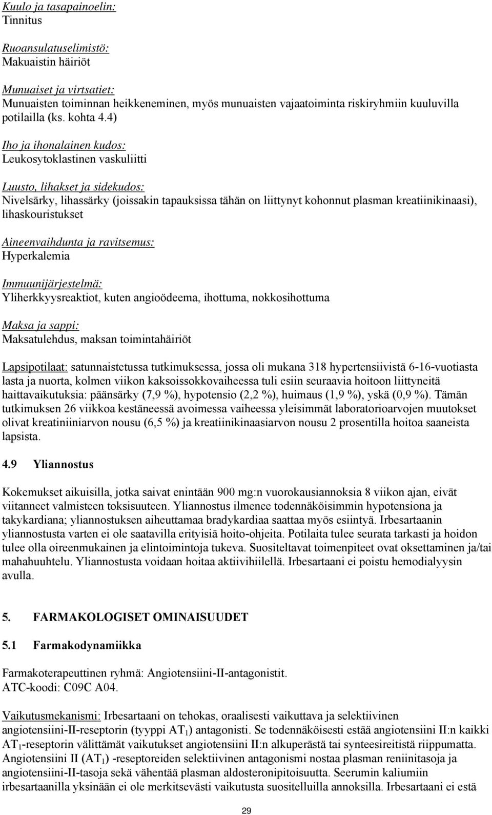 4) Iho ja ihonalainen kudos: Leukosytoklastinen vaskuliitti Luusto, lihakset ja sidekudos: Nivelsärky, lihassärky (joissakin tapauksissa tähän on liittynyt kohonnut plasman kreatiinikinaasi),