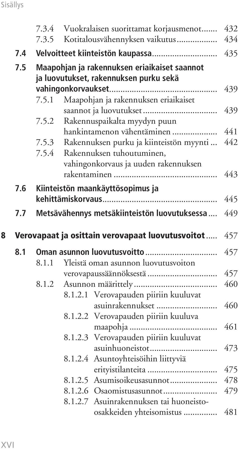 .. 441 7.5.3 Rakennuksen purku ja kiinteistön myynti... 442 7.5.4 Rakennuksen tuhoutuminen, vahingonkorvaus ja uuden rakennuksen rakentaminen... 443 7.