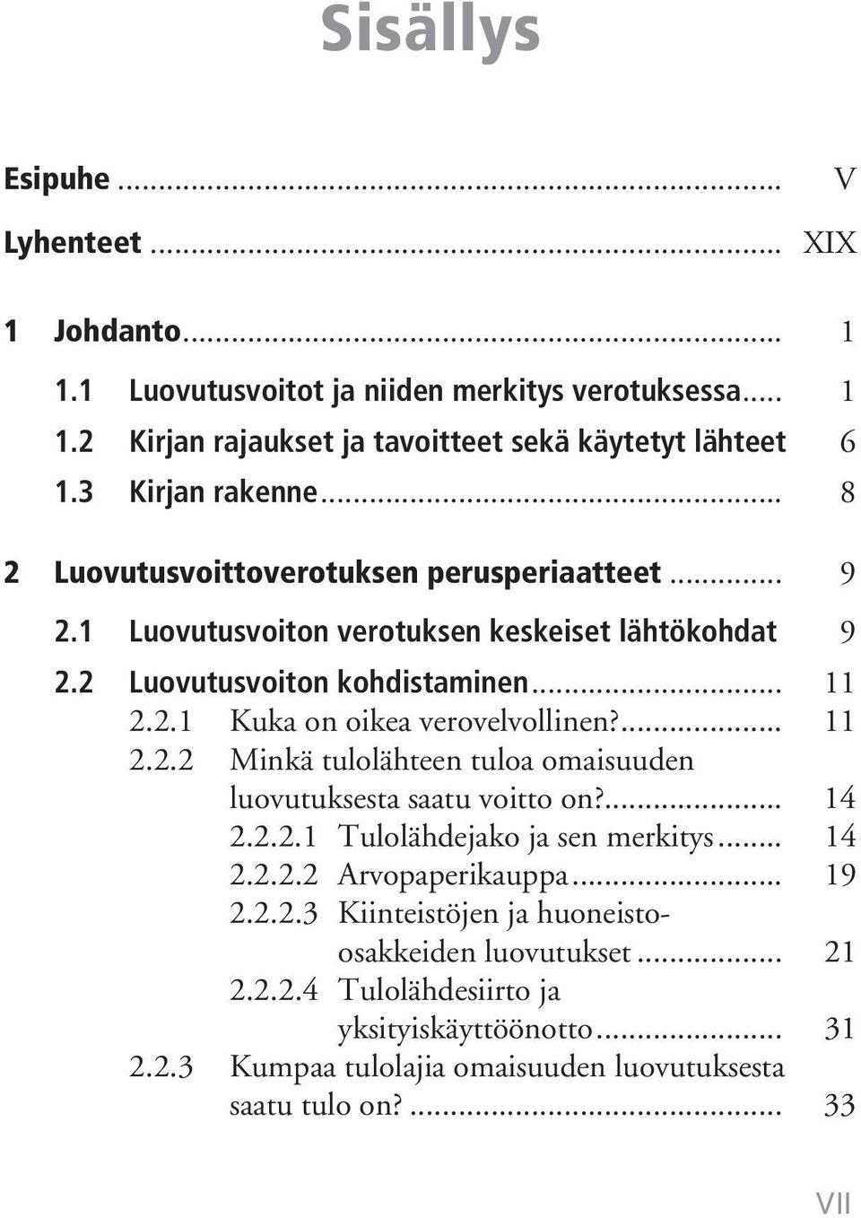 ... 11 2.2.2 Minkä tulolähteen tuloa omaisuuden luovutuksesta saatu voitto on?... 14 2.2.2.1 Tulolähdejako ja sen merkitys... 14 2.2.2.2 Arvopaperikauppa... 19 2.2.2.3 Kiinteistöjen ja huoneistoosakkeiden luovutukset.