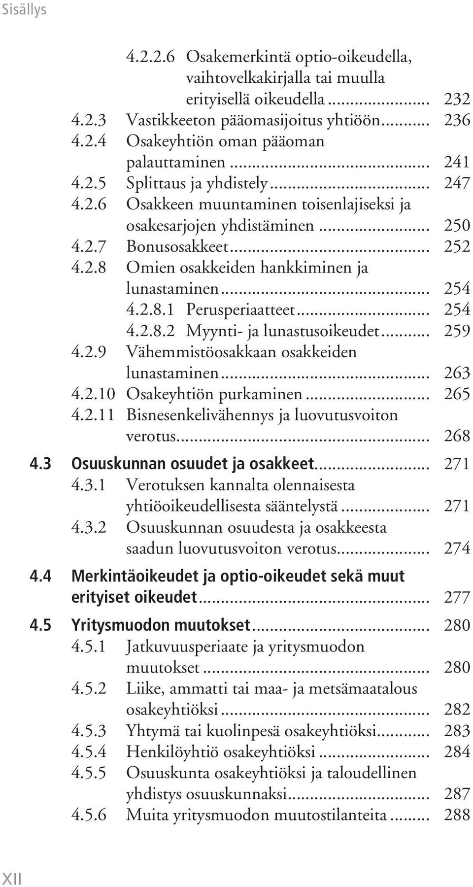 .. 254 4.2.8.1 Perusperiaatteet... 254 4.2.8.2 Myynti- ja lunastusoikeudet... 259 4.2.9 Vähemmistöosakkaan osakkeiden lunastaminen... 263 4.2.10 Osakeyhtiön purkaminen... 265 4.2.11 Bisnesenkelivähennys ja luovutusvoiton verotus.