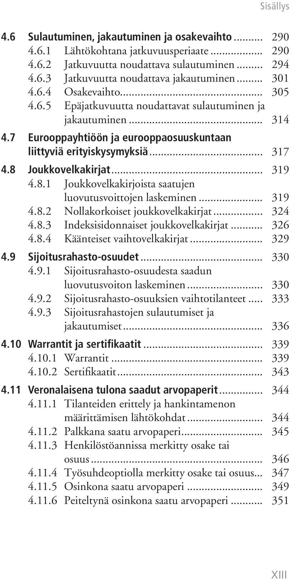 Joukkovelkakirjat... 319 4.8.1 Joukkovelkakirjoista saatujen luovutusvoittojen laskeminen... 319 4.8.2 Nollakorkoiset joukkovelkakirjat... 324 4.8.3 Indeksisidonnaiset joukkovelkakirjat... 326 4.8.4 Käänteiset vaihtovelkakirjat.