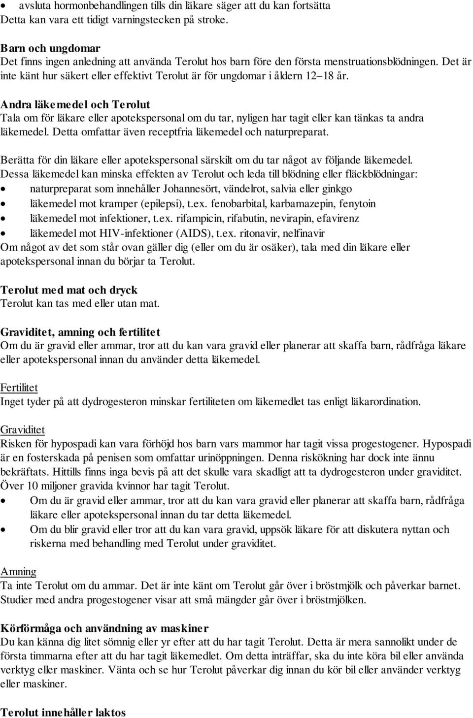 Andra läkemedel och Terolut Tala om för läkare eller apotekspersonal om du tar, nyligen har tagit eller kan tänkas ta andra läkemedel. Detta omfattar även receptfria läkemedel och naturpreparat.