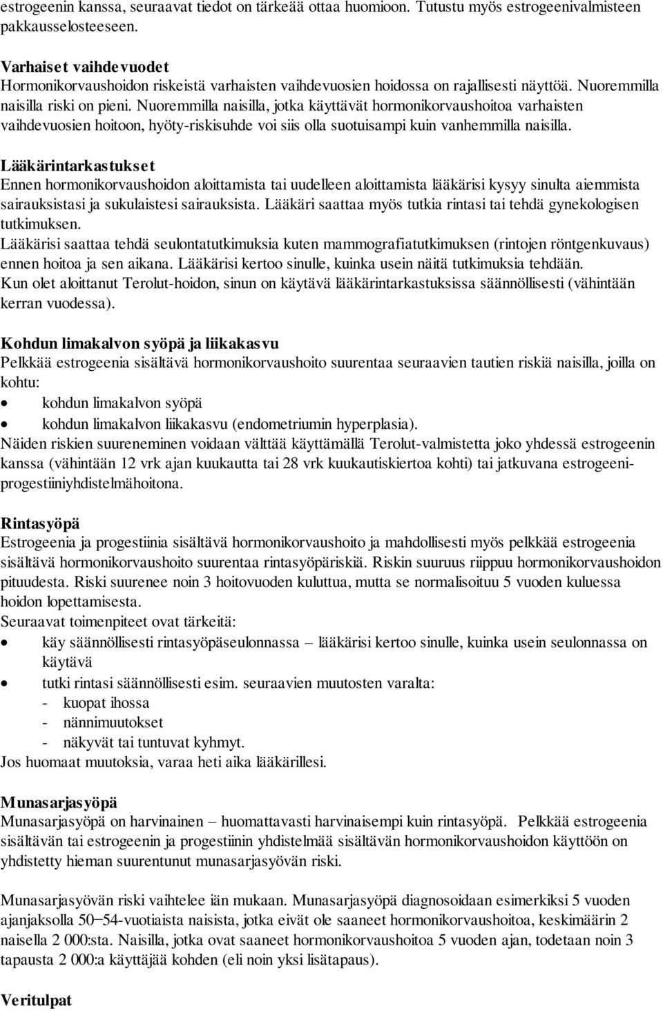 Nuoremmilla naisilla, jotka käyttävät hormonikorvaushoitoa varhaisten vaihdevuosien hoitoon, hyöty-riskisuhde voi siis olla suotuisampi kuin vanhemmilla naisilla.