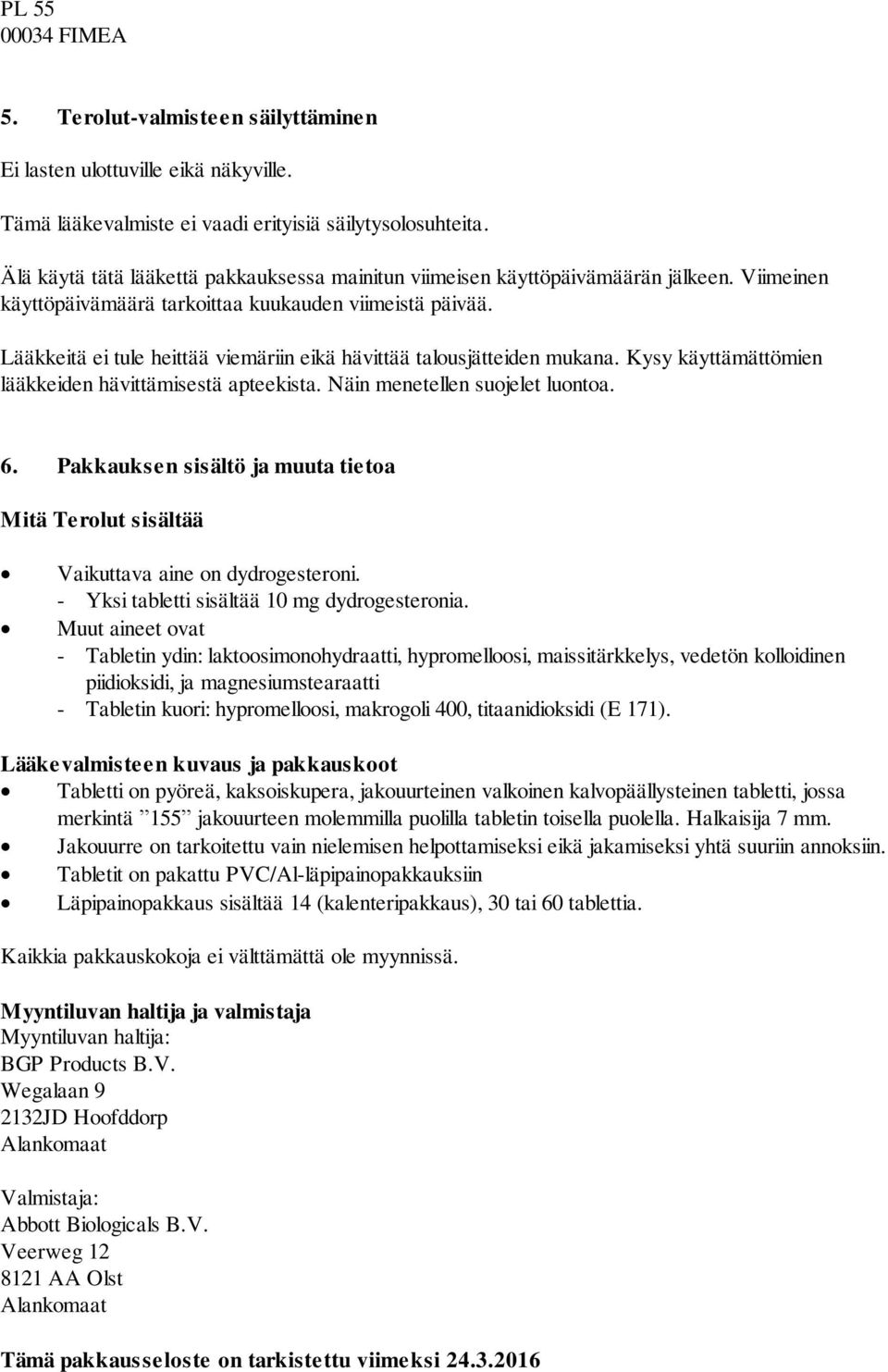 Lääkkeitä ei tule heittää viemäriin eikä hävittää talousjätteiden mukana. Kysy käyttämättömien lääkkeiden hävittämisestä apteekista. Näin menetellen suojelet luontoa. 6.
