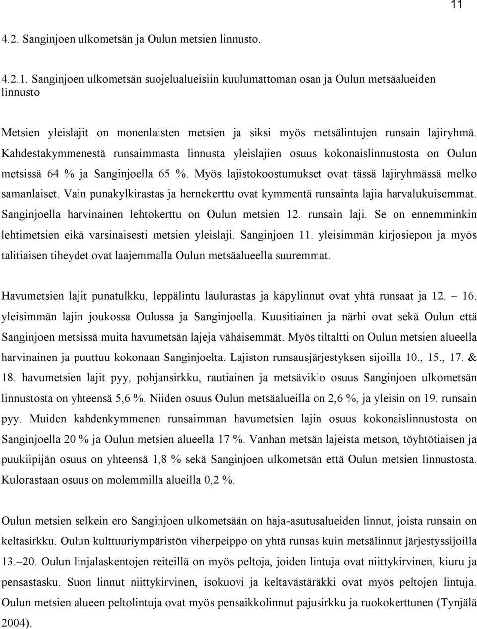 Vain punakylkirastas ja hernekerttu ovat kymmentä runsainta lajia harvalukuisemmat. Sanginjoella harvinainen lehtokerttu on Oulun metsien 12. runsain laji.