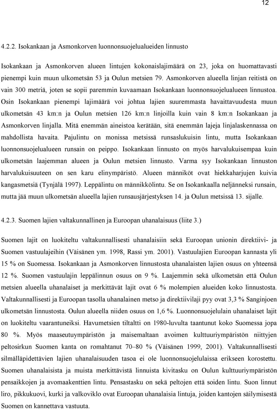 Osin Isokankaan pienempi lajimäärä voi johtua lajien suuremmasta havaittavuudesta muun ulkometsän 43 km:n ja Oulun metsien 126 km:n linjoilla kuin vain 8 km:n Isokankaan ja Asmonkorven linjalla.