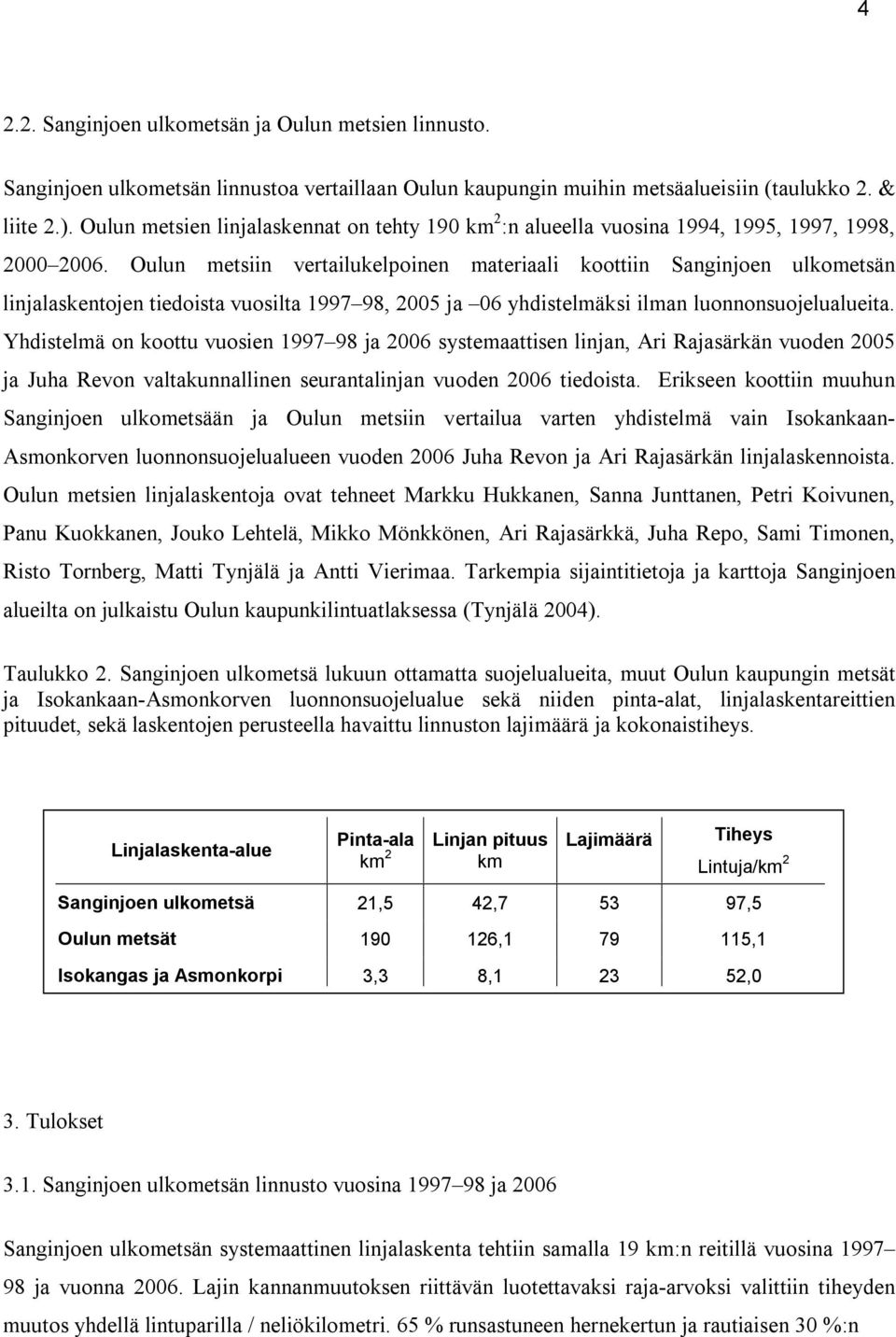 Oulun metsiin vertailukelpoinen materiaali koottiin Sanginjoen ulkometsän linjalaskentojen tiedoista vuosilta 1997 98, 2005 ja 06 yhdistelmäksi ilman luonnonsuojelualueita.