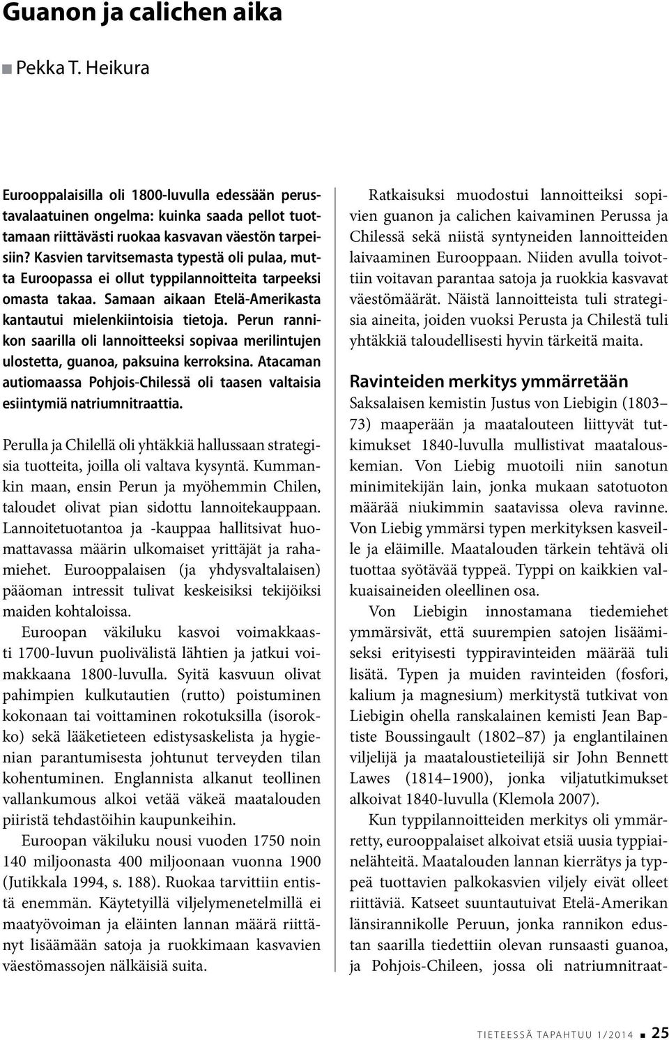 Perun rannikon saarilla oli lannoitteeksi sopivaa merilintujen ulostetta, guanoa, paksuina kerroksina. Atacaman autiomaassa Pohjois-Chilessä oli taasen valtaisia esiintymiä natriumnitraattia.