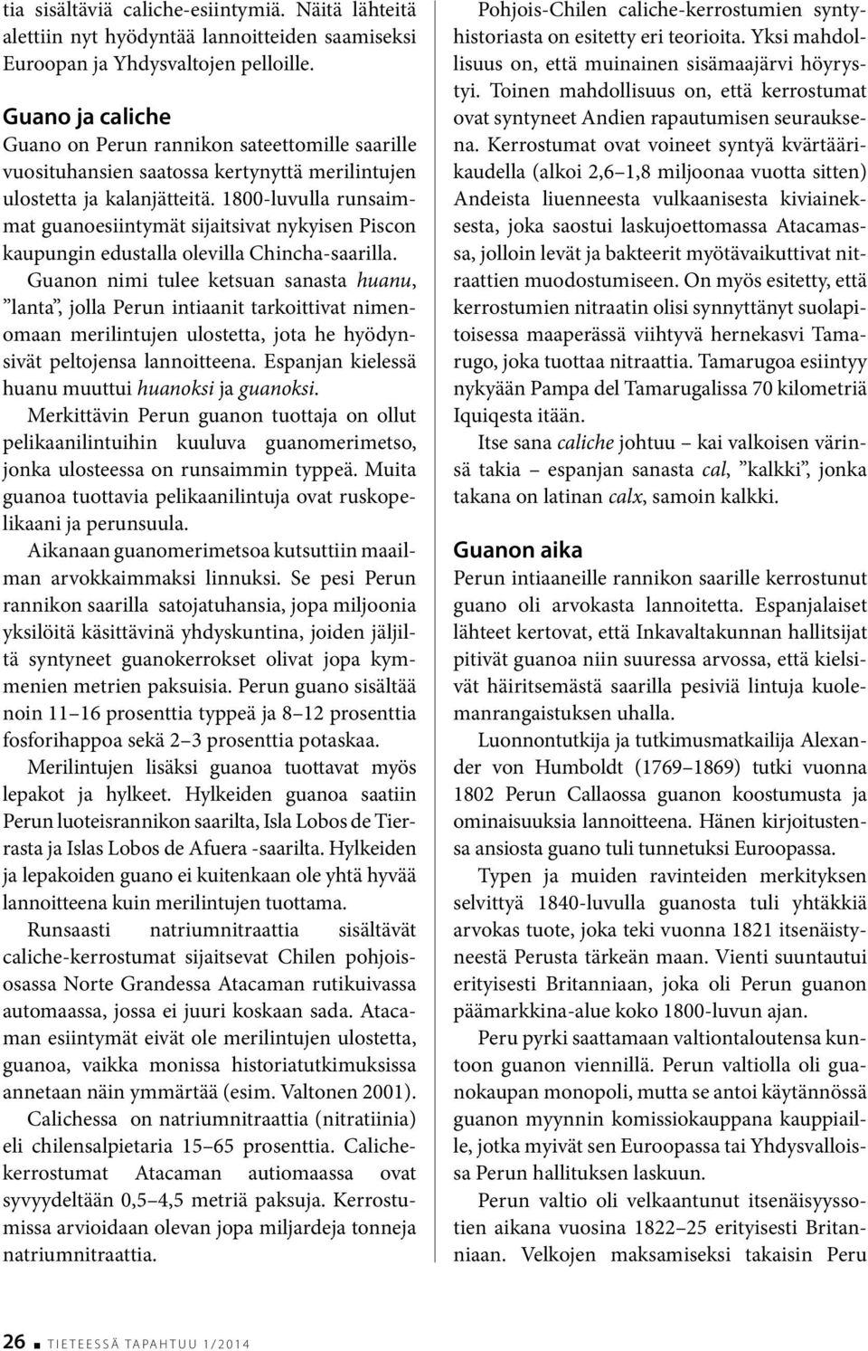 1800-luvulla runsaimmat guanoesiintymät sijaitsivat nykyisen Piscon kaupungin edustalla olevilla Chincha-saarilla.