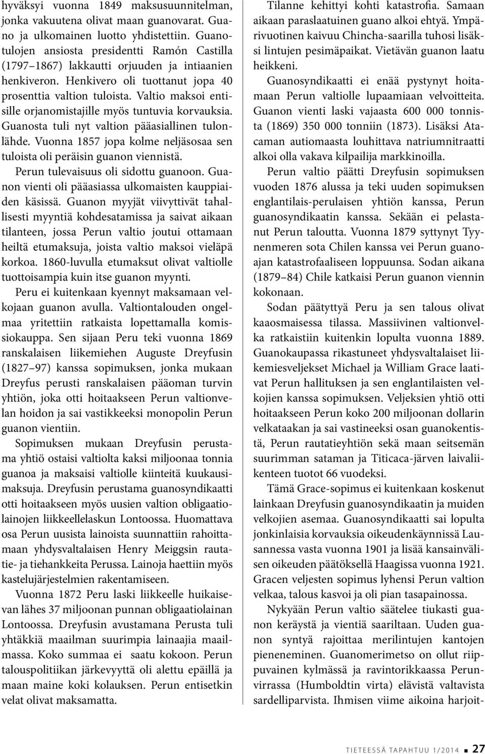 Valtio maksoi entisille orjanomistajille myös tuntuvia korvauksia. Guanosta tuli nyt valtion pääasiallinen tulonlähde. Vuonna 1857 jopa kolme neljäsosaa sen tuloista oli peräisin guanon viennistä.