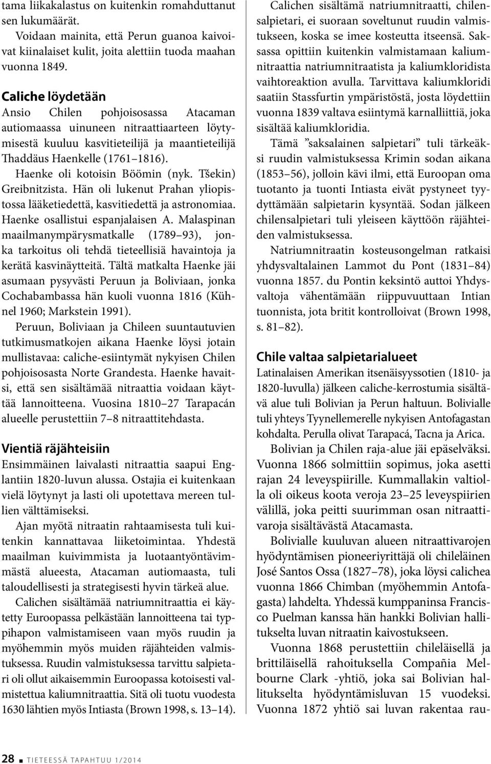 Haenke oli kotoisin Böömin (nyk. Tšekin) Greibnitzista. Hän oli lukenut Prahan yliopistossa lääketiedettä, kasvitiedettä ja astrono miaa. Haenke osallistui espanjalaisen A.