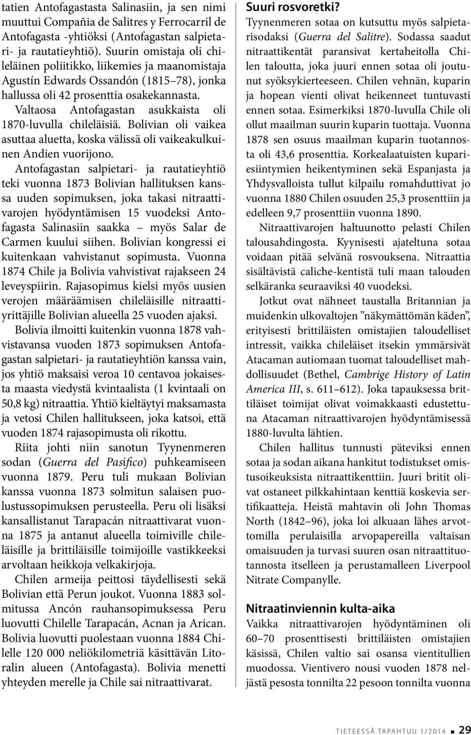 Valtaosa Antofagastan asukkaista oli 1870-luvulla chileläisiä. Bolivian oli vaikea asuttaa aluetta, koska välissä oli vaikeakulkuinen Andien vuorijono.
