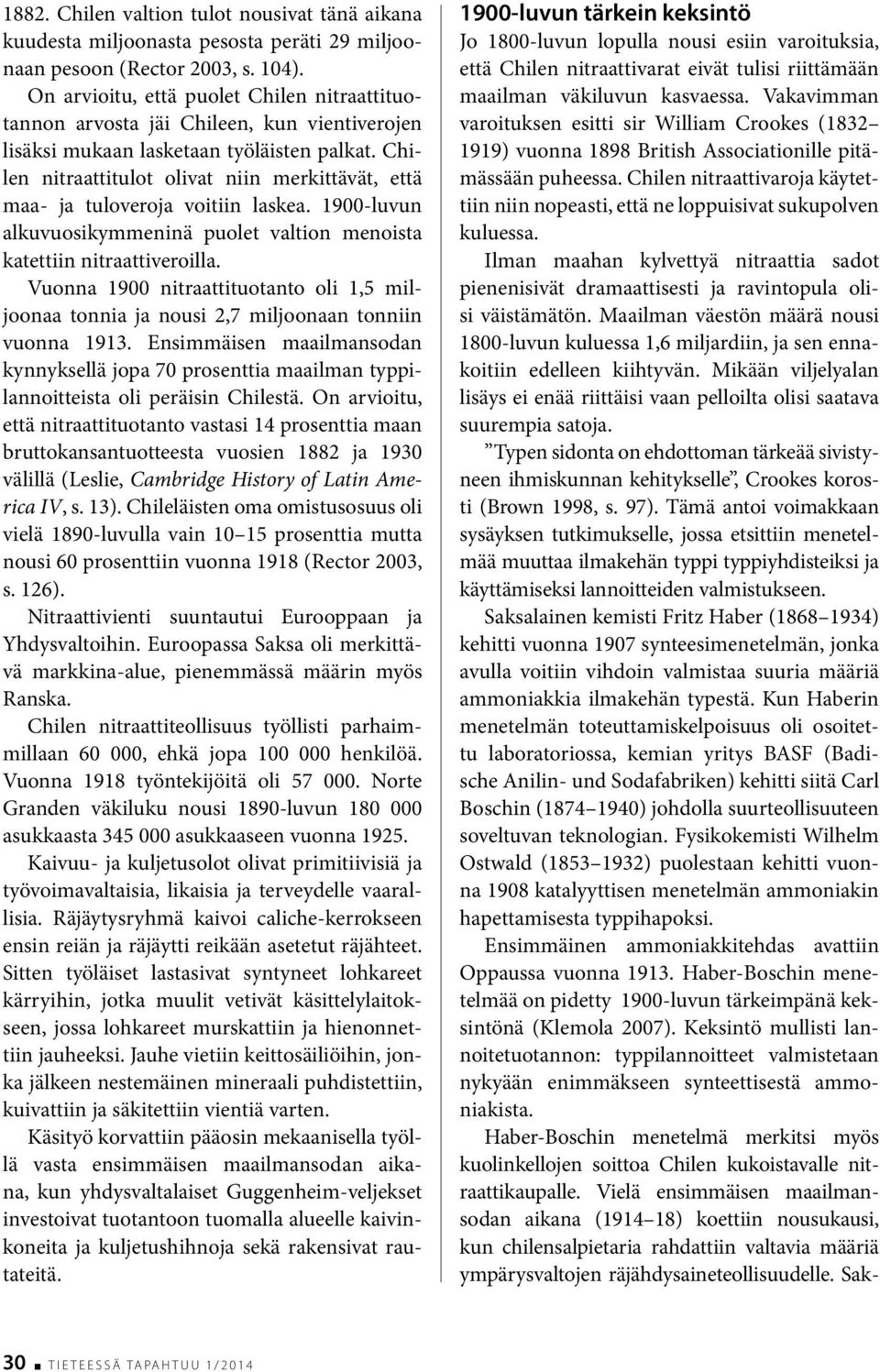 Chilen nitraattitulot olivat niin merkittävät, että maa- ja tuloveroja voitiin laskea. 1900-luvun alkuvuosikymmeninä puolet valtion menoista katettiin nitraattiveroilla.