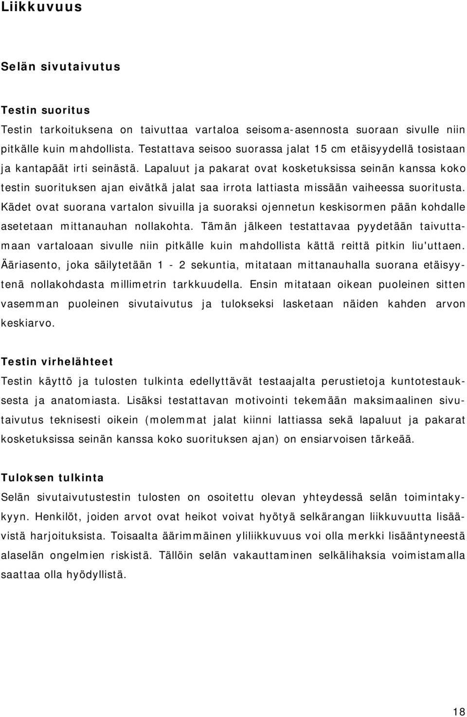 Lapaluut ja pakarat ovat kosketuksissa seinän kanssa koko testin suorituksen ajan eivätkä jalat saa irrota lattiasta missään vaiheessa suoritusta.