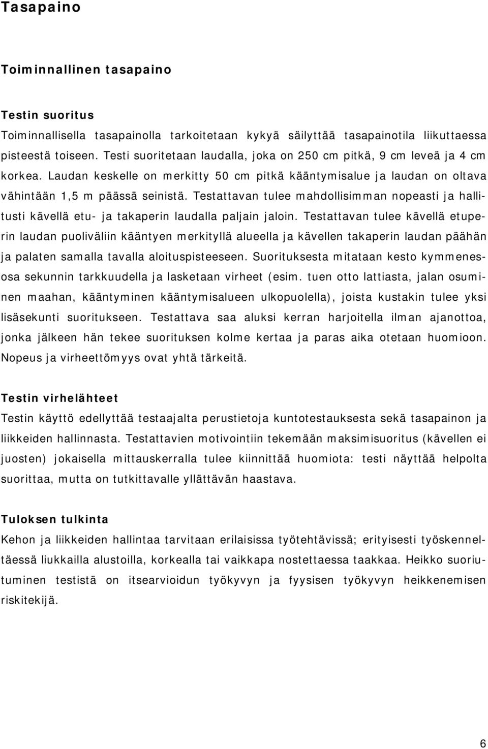 Testattavan tulee mahdollisimman nopeasti ja hallitusti kävellä etu- ja takaperin laudalla paljain jaloin.