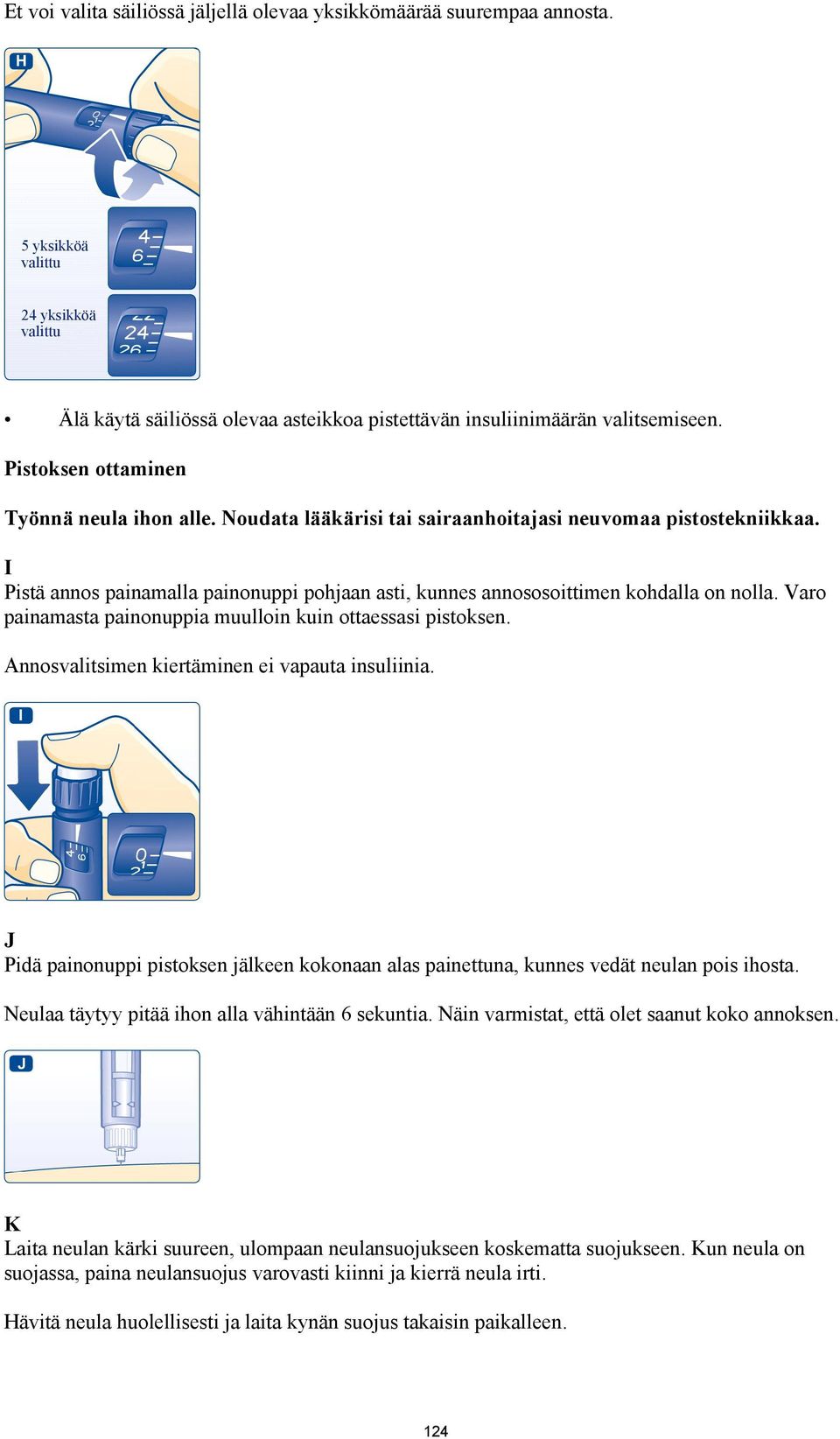 I Pistä annos painamalla painonuppi pohjaan asti, kunnes annososoittimen kohdalla on nolla. Varo painamasta painonuppia muulloin kuin ottaessasi pistoksen.