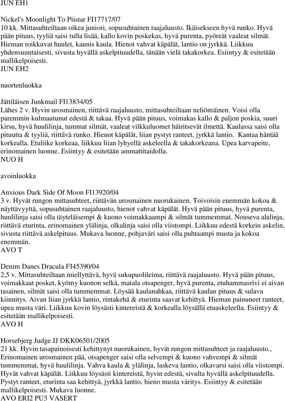 Liikkuu yhdensuuntaisesti, sivusta hyvällä askelpituudella, tänään vielä takakorkea. Esiintyy & esitetään mallikelpoisesti. JUN EH2 nuortenluokka Jättiläisen Junkmail FI13834/05 Lähes 2 v.