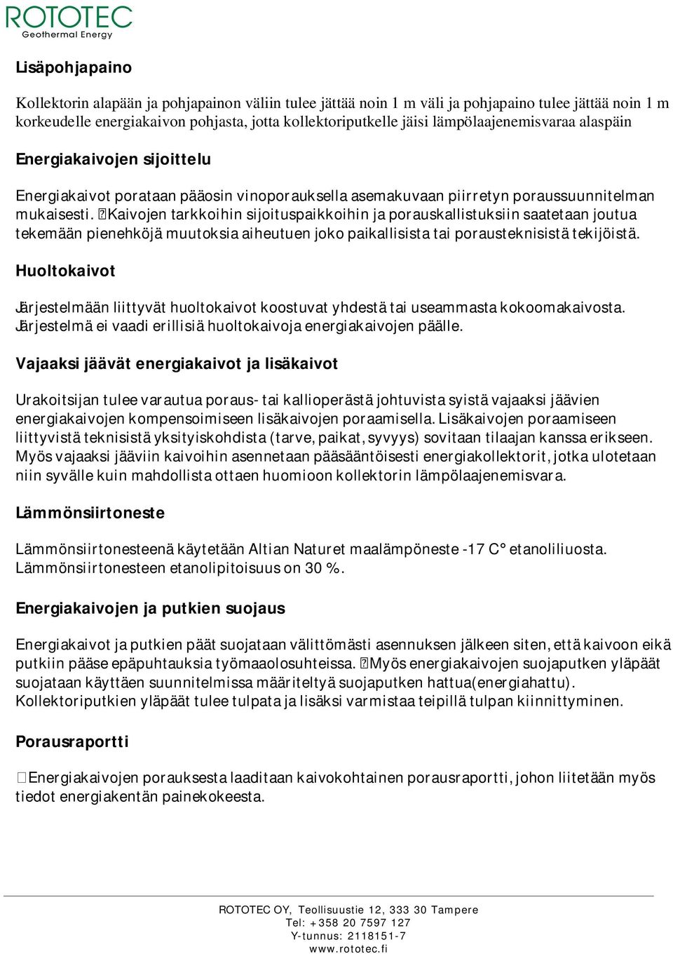 Kaivojen tarkkoihin sijoituspaikkoihin ja porauskallistuksiin saatetaan joutua tekemään pienehköjä muutoksia aiheutuen joko paikallisista tai porausteknisistä tekijöistä.