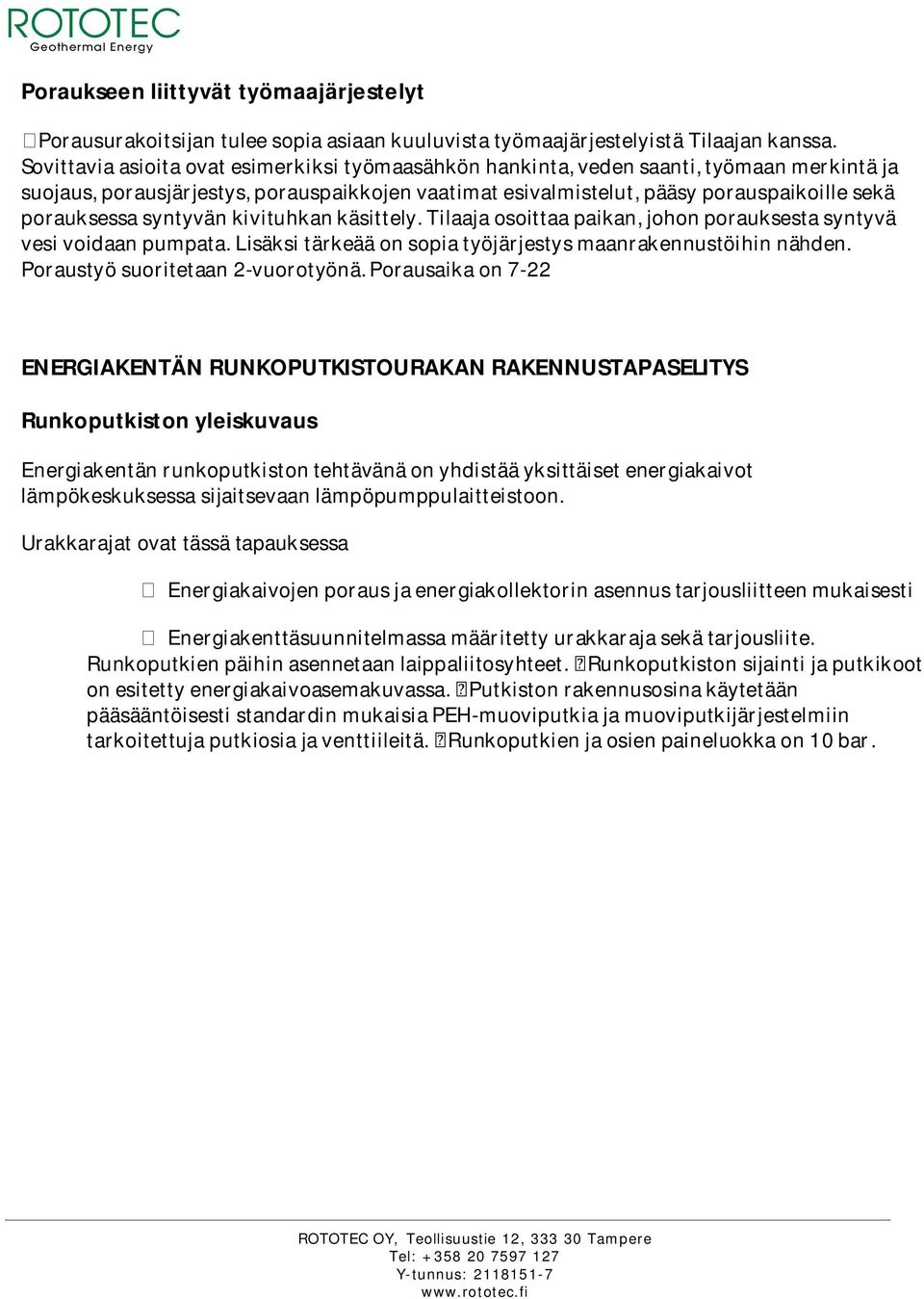 syntyvän kivituhkan käsittely. Tilaaja osoittaa paikan, johon porauksesta syntyvä vesi voidaan pumpata. Lisäksi tärkeää on sopia työjärjestys maanrakennustöihin nähden.