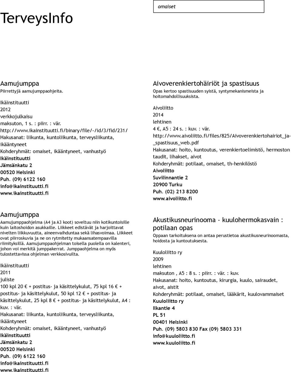 (09) 6122 160 info@ikainstituutti.fi www.ikainstituutti.fi Aamujumppa Aamujumppaohjelma (A4 ja A3 koot) soveltuu niin kotikuntoisille kuin laitoshoidon asukkaille.