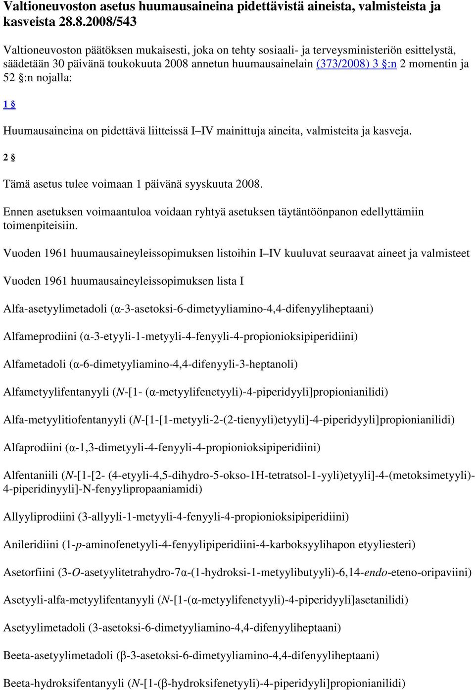 52 :n nojalla: 1 Huumausaineina on pidettävä liitteissä I IV mainittuja aineita, valmisteita ja kasveja. 2 Tämä asetus tulee voimaan 1 päivänä syyskuuta 2008.