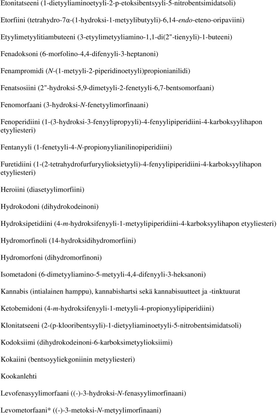 (2"-hydroksi-5,9-dimetyyli-2-fenetyyli-6,7-bentsomorfaani) Fenomorfaani (3-hydroksi-N-fenetyylimorfinaani) Fenoperidiini (1-(3-hydroksi-3-fenyylipropyyli)-4-fenyylipiperidiini-4-karboksyylihapon