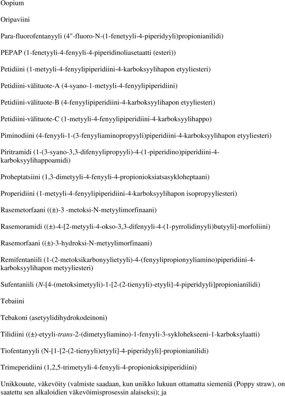 etyyliesteri) Petidiini-välituote-C (1-metyyli-4-fenyylipiperidiini-4-karboksyylihappo) Piminodiini (4-fenyyli-1-(3-fenyyliaminopropyyli)piperidiini-4-karboksyylihapon etyyliesteri) Piritramidi