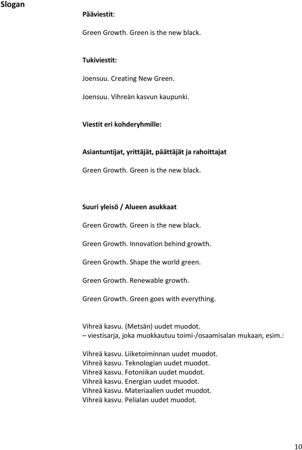 Green Growth. Shape the world green. Green Growth. Renewable growth. Green Growth. Green goes with everything. Vihreä kasvu. (Metsän) uudet muodot.