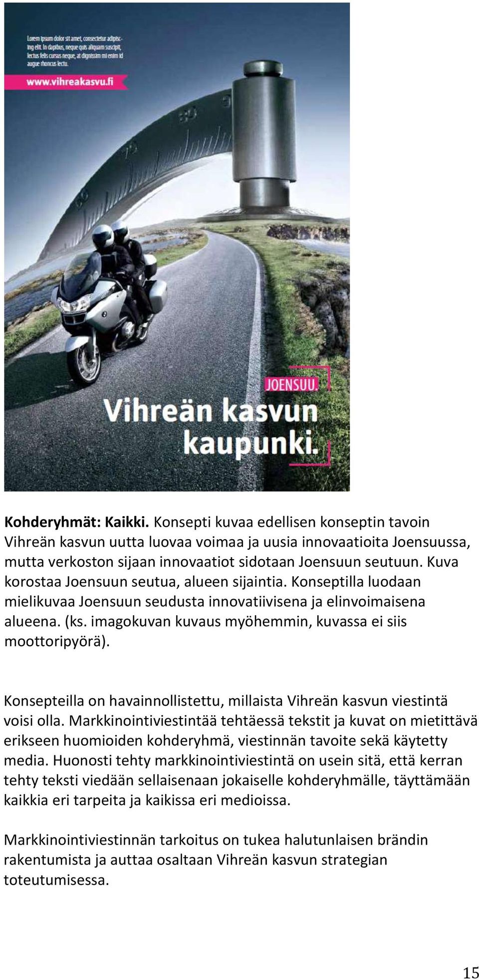 imagokuvan kuvaus myöhemmin, kuvassa ei siis moottoripyörä). Konsepteilla on havainnollistettu, millaista Vihreän kasvun viestintä voisi olla.