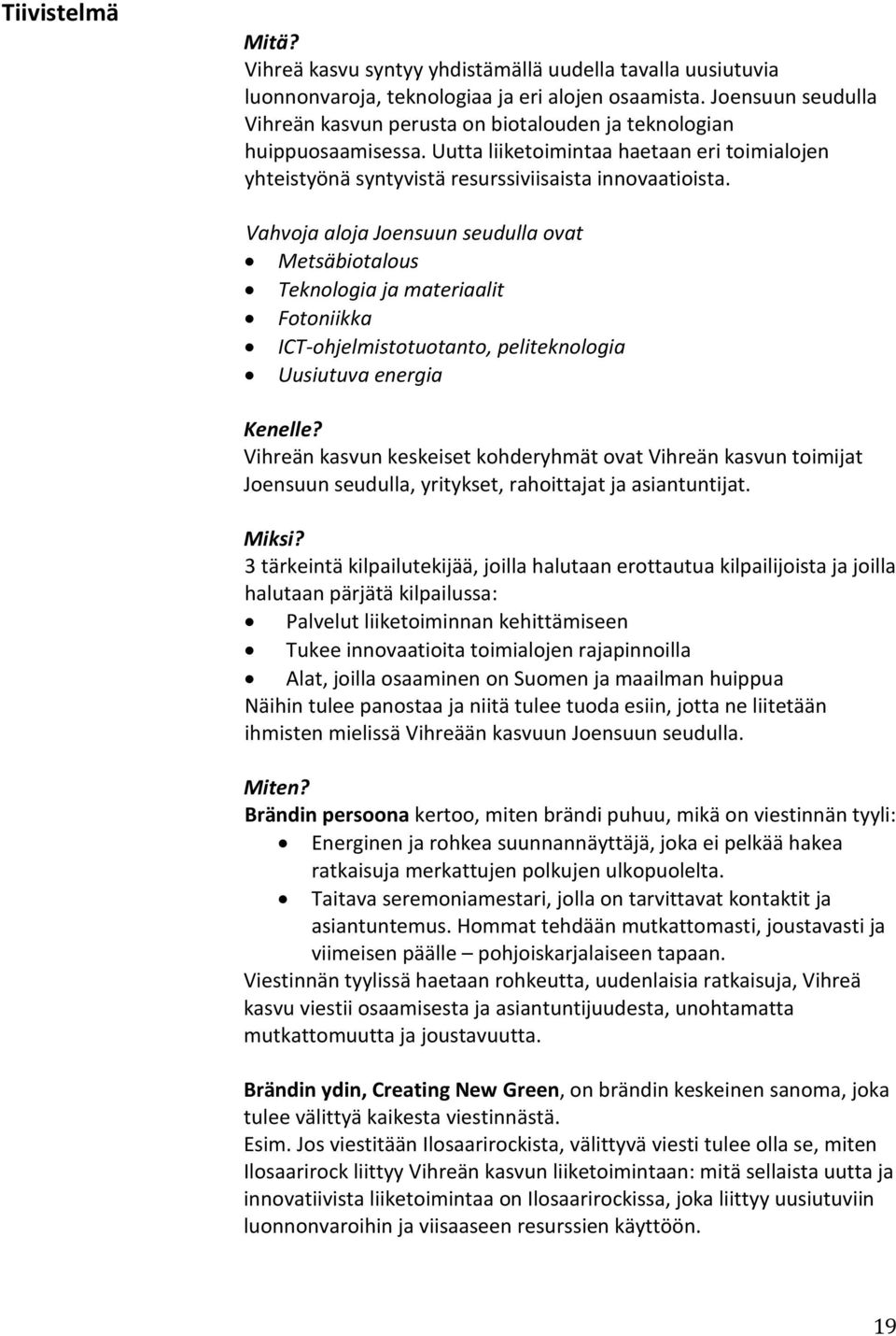 Vahvoja aloja Joensuun seudulla ovat Metsäbiotalous Teknologia ja materiaalit Fotoniikka ICT-ohjelmistotuotanto, peliteknologia Uusiutuva energia Kenelle?