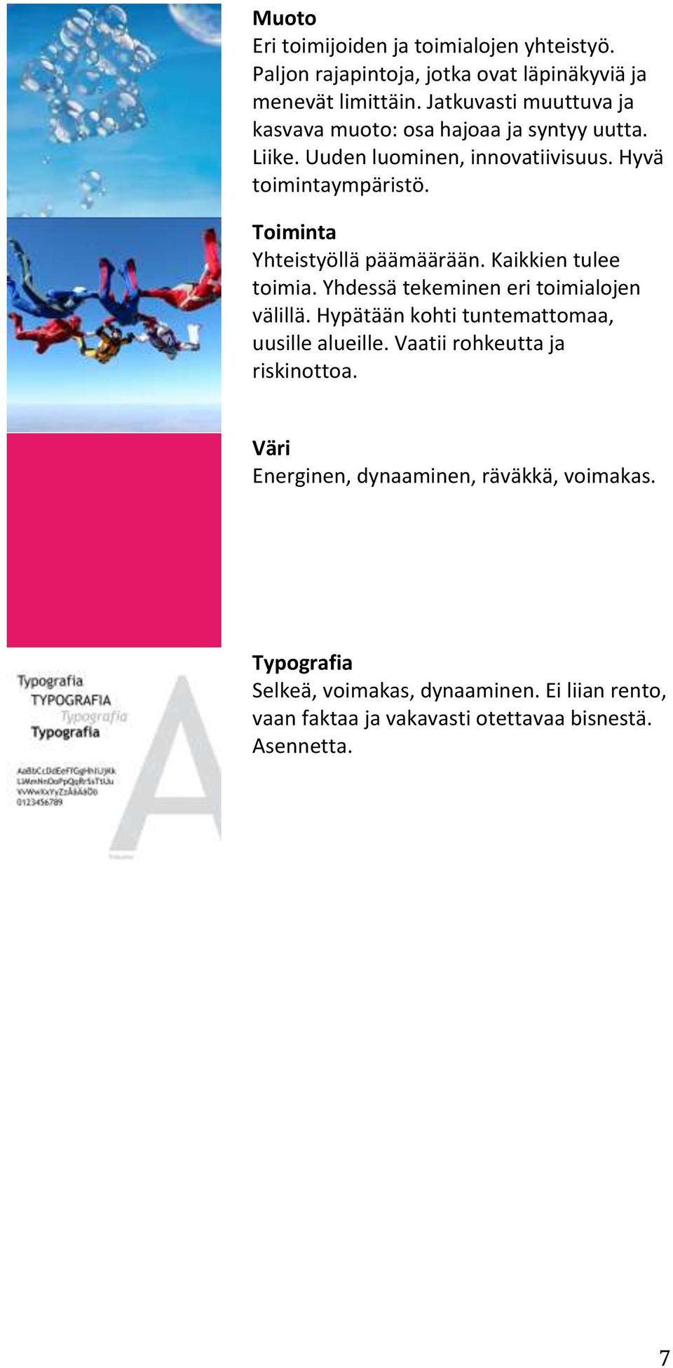 Toiminta Yhteistyöllä päämäärään. Kaikkien tulee toimia. Yhdessä tekeminen eri toimialojen välillä. Hypätään kohti tuntemattomaa, uusille alueille.