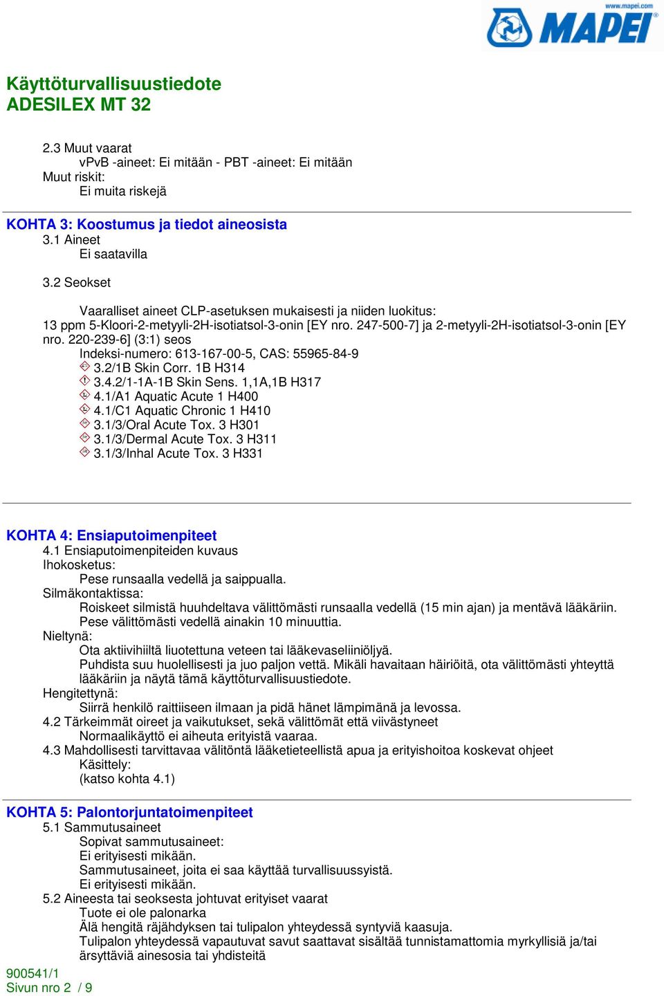 220-239-6] (3:1) seos Indeksi-numero: 613-167-00-5, CAS: 55965-84-9 3.2/1B Skin Corr. 1B H314 3.4.2/1-1A-1B Skin Sens. 1,1A,1B H317 4.1/A1 Aquatic Acute 1 H400 4.1/C1 Aquatic Chronic 1 H410 3.